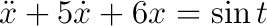 \ddot{x}+ 5\dot{x}+6x = \sin t